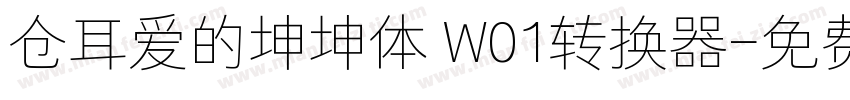 仓耳爱的坤坤体 W01转换器字体转换